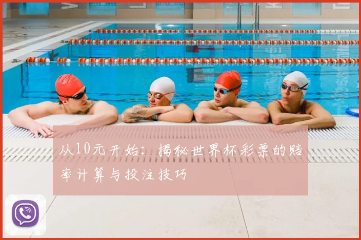 从10元开始：揭秘世界杯彩票的赔率计算与投注技巧