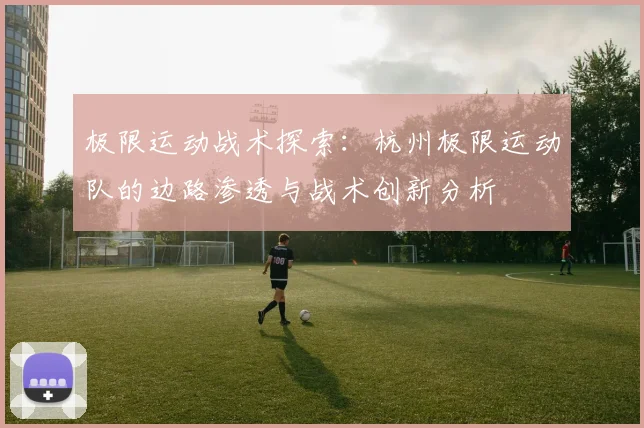 极限运动战术探索：杭州极限运动队的边路渗透与战术创新分析