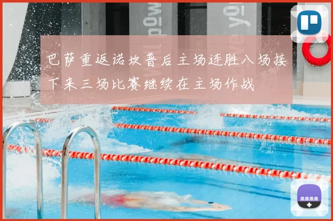 巴萨重返诺坎普后主场连胜八场接下来三场比赛继续在主场作战