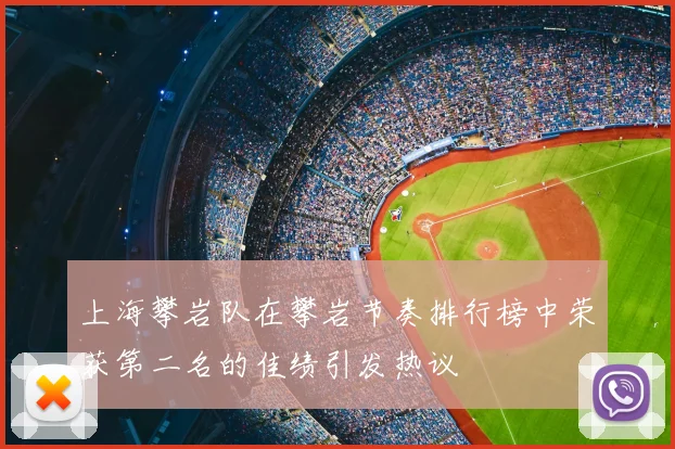 上海攀岩队在攀岩节奏排行榜中荣获第二名的佳绩引发热议