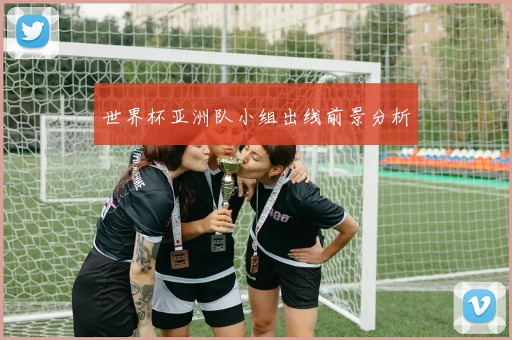 世界杯亚洲队小组出线前景分析