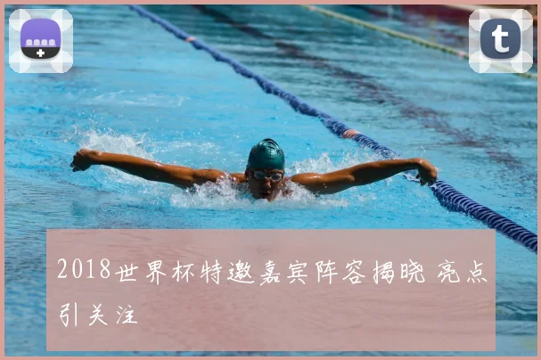 2018世界杯特邀嘉宾阵容揭晓 亮点引关注