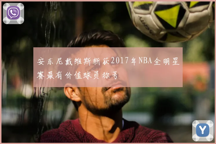 安东尼戴维斯斩获2017年NBA全明星赛最有价值球员称号