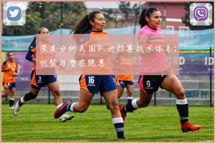 深度分析美国队世预赛战术体系：优势与潜在隐患