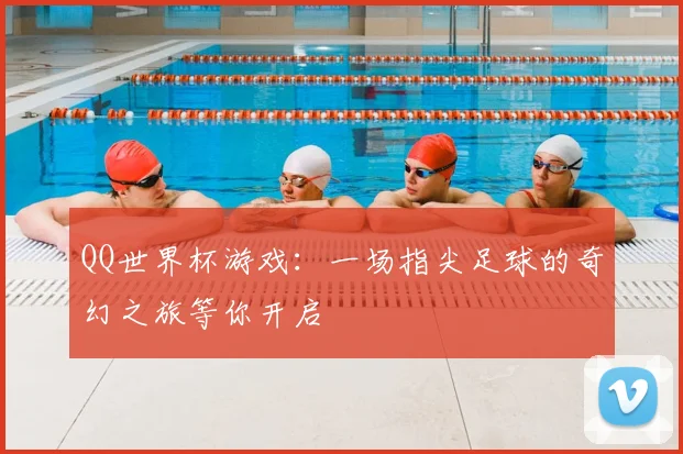 QQ世界杯游戏：一场指尖足球的奇幻之旅等你开启