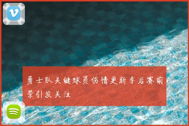 勇士队关键球员伤情更新季后赛前景引发关注