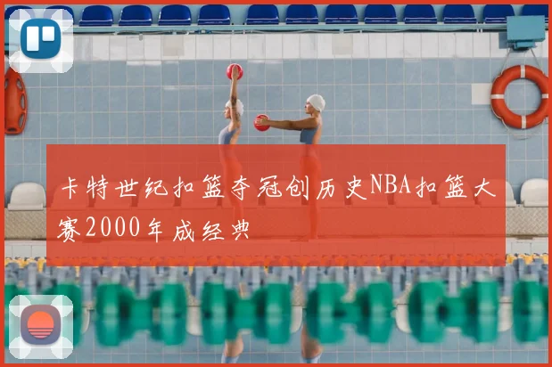 卡特世纪扣篮夺冠创历史NBA扣篮大赛2000年成经典