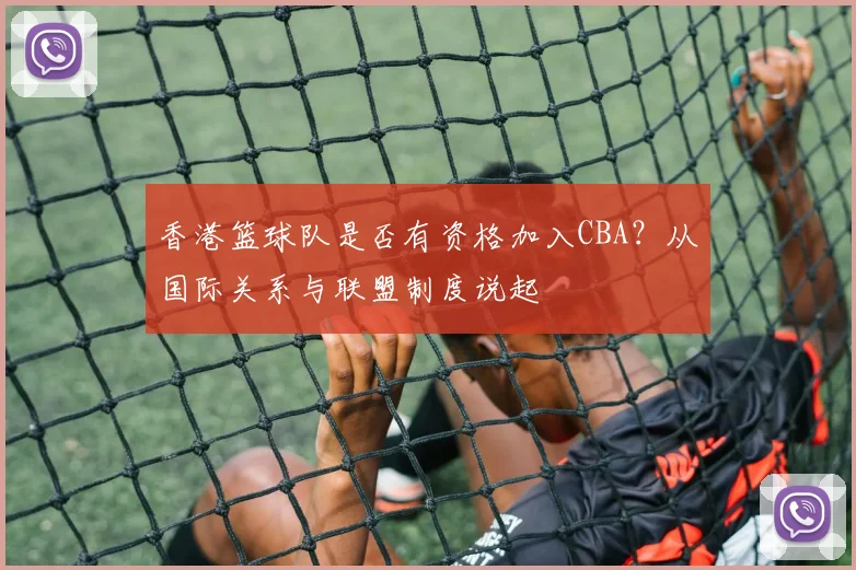 香港篮球队是否有资格加入CBA？从国际关系与联盟制度说起