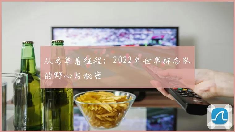 从名单看征程：2022年世界杯各队的野心与秘密